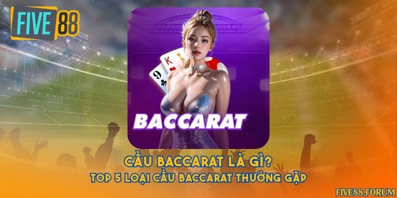 Cầu baccarat là gì? 5 cầu Baccarat được yêu thích nhất