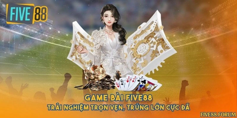 Game bài Five88 - Trải nghiệm trọn vẹn, trúng lớn cực đã