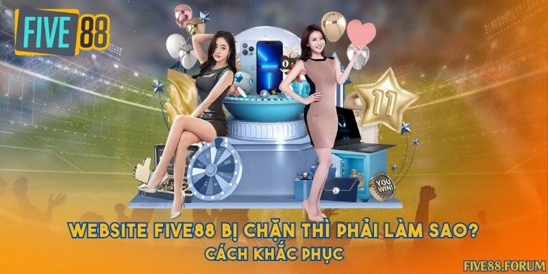 Website Five88 bị chặn thì phải làm sao & Cách khắc phục